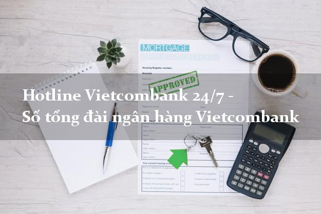 Hotline Vietcombank 24/7 - Số tổng đài ngân hàng Vietcombank