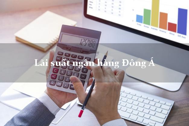 Lãi suất ngân hàng Đông Á