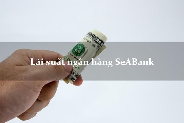 Lãi suất ngân hàng SeABank