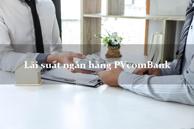 Lãi suất ngân hàng PVcomBank